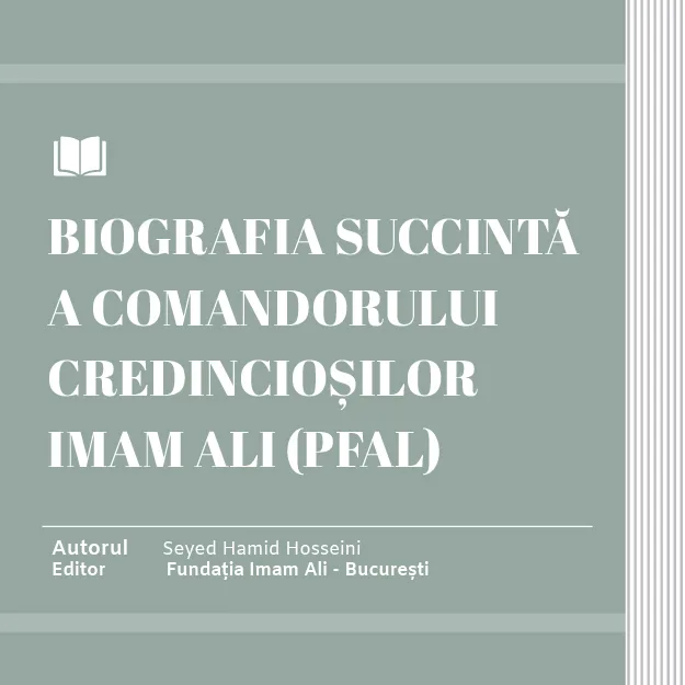 BIOGRAFIA SUCCINTĂ A COMANDORULUI CREDINCIOȘILOR IMAM ALI (PFAL)