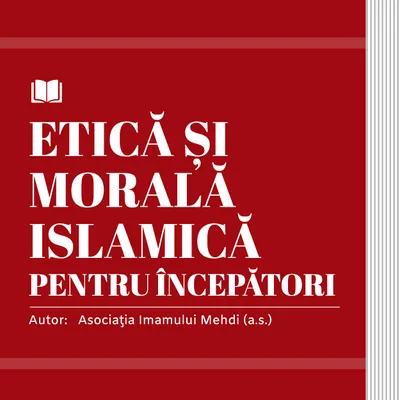 ETICĂ ȘI MORALĂ ISLAMICĂ PENTRU ÎNCEPĂTORI